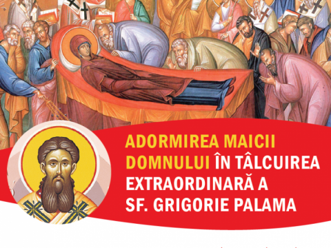 „Adormirea Maicii Domnului în tâlcuirea extraordinară a Sf. Grigorie Palama” (8 aug. 2019, Galați)